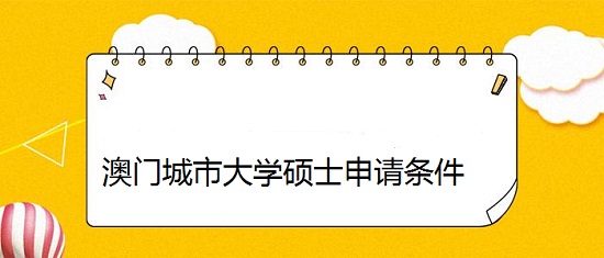 澳門城市大學(xué)碩士申請條件