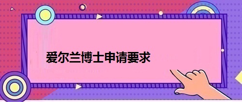 愛爾蘭博士申請要求 愛爾蘭博士申請要求