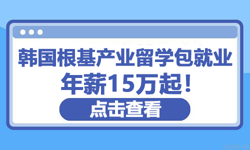 韓國(guó)根基產(chǎn)業(yè)留學(xué)包就業(yè)